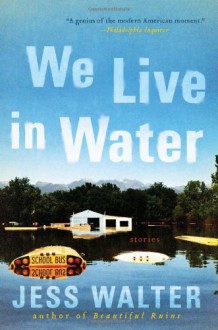 We Live in Water: Stories - Jess Walter