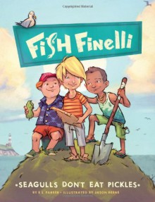 Fish Finelli (Book 1): Seagulls Don't Eat Pickles - Erica Farber