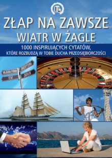 Złap na zawsze wiatr w żagle. 1000 inspirujących cytatów, które rozbudzą w Tobie ducha przedsiębiorczości - Jolanta Szwalbe