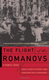 The Flight Of The Romanovs A Family Saga - John Curtis Perry, Constantine Pleshakov