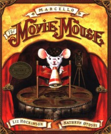 Marcello the Movie Mouse - Liz Hockinson, Kathryn Otoshi