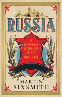 Russia: A 1000-Year Chronicle of the Wild East - Martin Sixsmith