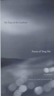 No Trace of the Gardener: Poems of Yang Mu - Yang Mu, Lawrence R. Smith, Michelle Yeh