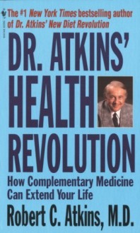 Dr. Atkins' Health Revolution: How Complementary Medicine Can Extend Your Life - Robert C. Atkins