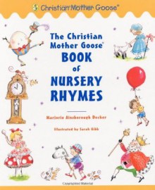 The Christian Mother Goose Book of Nursery Rhymes - Marjorie Ainsborough Decker, Sarah Gibb