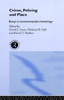 Crime, Policing and Place: Essays in Environmental Criminology - David T. Herbert