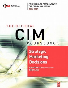 CIM Coursebook 06/07 Strategic Marketing Decisions (CIM Coursebook) (CIM Coursebook) - Isobel Doole, Robin Lowe