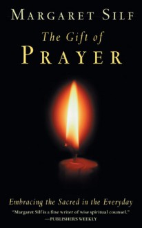 The Gift of Prayer: Embracing the Sacred in the Everyday - Margaret Silf