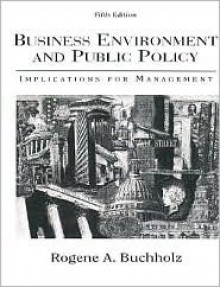 Business Environment and Public Policy: Implications for Management - Rogene A. Buchholz