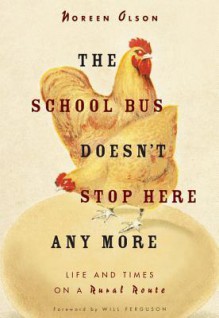 The School Bus Doesn't Stop Here Anymore: Reflections from a Foothills Farm - Noreen Olson, Will Ferguson