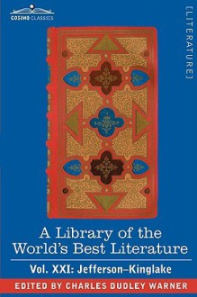 A Library of the World's Best Literature - Ancient and Modern - Vol. XXI (Forty-Five Volumes); Jefferson-Kinglake - Charles Dudley Warner