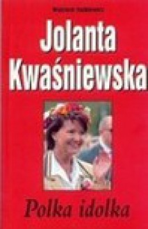 Jolanta Kwaśniewska : Polka idolka - Wojciech. Duda-Dudkiewicz