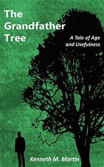 The Grandfather Tree: A Tale of Age and Usefulness - Kenneth M Martin,Dan Alatorre,Allison Maruska,Allison Maruska