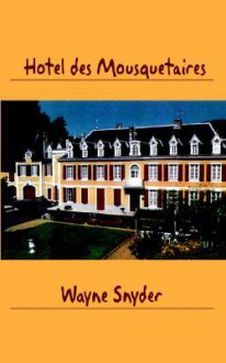 Hôtel Des Mousquetaires: Following A Dream Without Losing Your Shirt - Wayne Snyder