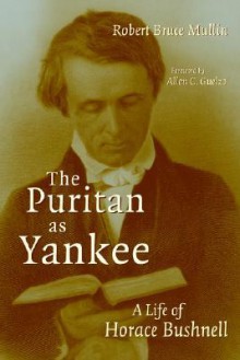 The Puritan as Yankee: A Life of Horace Bushnell - Robert Bruce Mullin, Allen C. Guelzo