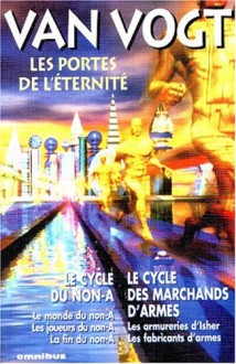 Les Portes De L'éternité: Le Cycle Du Non A ; Le Cycle Des Marchands D'armes - A.E. van Vogt, Jacques Goimard, Boris Vian, Michel Deutsch