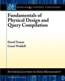 Fundamentals Of Physical Design And Query Compilation (Synthesis Lectures On Data Management) - David Toman, M. Tamer A-zsu, Grant E. Weddell