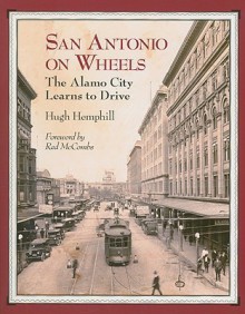 San Antonio on Wheels: The Alamo City Learns to Drive - Hugh Hemphill, Red McCombs