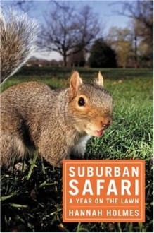 Suburban Safari: A Year on the Lawn - Hannah Holmes