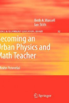 Becoming an Urban Physics and Math Teacher: Infinite Potential - Beth A. Wassell, Ian Stith