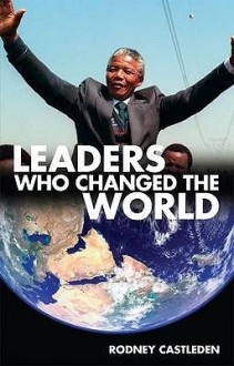 Leaders Who Changed the World. Rodney Castleden - Gordon Kerr