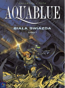 Aquablue, tom 7: Biała Gwiazda, część 1 - Thierry Cailleteau