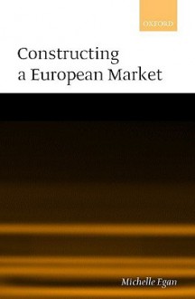 Constructing a European Market: Standards, Regulation, and Governance - Michelle P. Egan