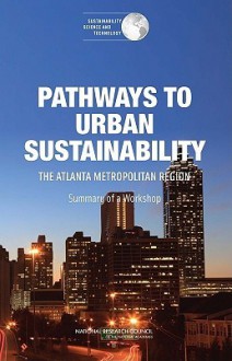 Pathways to Urban Sustainability: Lessons from the Atlanta Metropolitan Region: Summary of a Workshop - National Research Council, Derek Vollmer, Daniel Schaffer