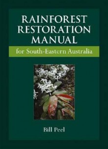 Rainforest Restoration Manual for South-Eastern Australia - Bill Peel