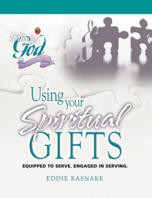 Using Your Spiritual Gifts: Equipped to Serve, Engaged in Serving - Eddie Rasnake