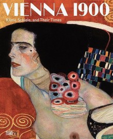 Vienna 1900: Klimt, Schiele, and Their Times: A Total Work of Art - Barbara Steffen