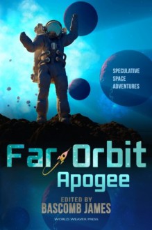 Far Orbit Apogee (Far Orbit Anthology Series) (Volume 2) - Bascomb James, Jennifer Campbell-Hicks, Dave Creek, Eric Del Carlo, Dominic Dulley, Nestor Delfino, Milo James Fowler, Julie Frost, Sam S. Kepfield, Keven R. Pittsinger, Wendy Sparrow, Anna Salonen, James Van Pelt, Jay Werkheiser