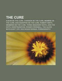 The Cure: Album de the Cure, Chanson de the Cure, Membre de the Cure, Discographie de the Cure, Robert Smith, Membres de the Cur - Source Wikipedia