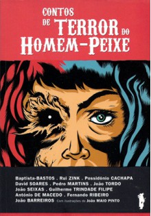 Contos de Terror do Homem-Peixe - Armando Baptista-Bastos, João Tordo, João Seixas, Guilherme Trindade, João Barreiros, António de Macedo, David Soares, João Maio Pinto, Fernando Ribeiro, Rui Zink, Possidónio Cachapa, Pedro Martins