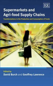 Supermarkets and Agri-Food Supply Chains: Transformations in the Production and Consumption of Foods - David Burch