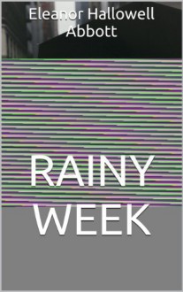 Rainy Week - Eleanor Hallowell Abbott