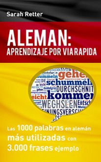 ALEMÁN: APRENDIZAJE POR VIA RÁPIDA: Las 1000 palabras en alemán más utilizadas con 3.000 frases ejemplo. (Spanish Edition) - Sarah Retter