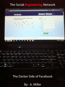 The Social Engineering Network: The Darker Side of Facebook - A. Miller