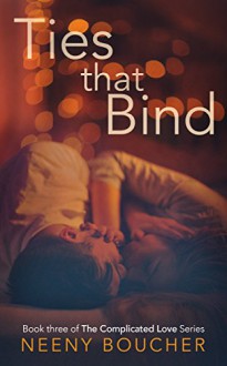 Ties that Bind (The Complicated Love Series Book 3) - Neeny Boucher