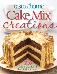 Taste of Home Cake Mix Creations: 216 Easy Favorite that Start with a Mix - Taste of Home, Janet Briggs