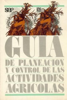 Guia de Planeacion y Control de Las Actividades Agricolas - Fondo de Cultura Economica