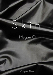 Skin: Chapter 3 - Megan O