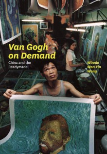 Van Gogh on Demand: China and the Readymade - Winnie Wong