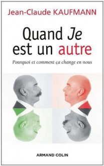 Quand Je est un autre:Pourquoi et comment ça change en nous (Individu et Société) (French Edition) - Jean-Claude Kaufmann