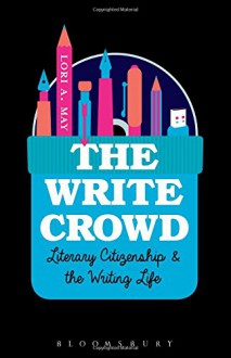 The Write Crowd: Literary Citizenship and the Writing Life - Lori A. May