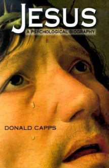 Jesus: A Psychological Biography - Donald Capps