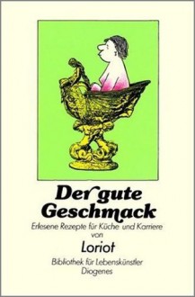 Der gute Geschmack. Erlesene Rezepte für Küche und Karriere - Loriot