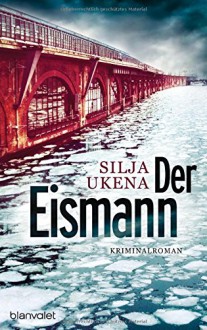 Der Eismann: Kriminalroman - Silja Ukena