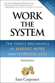 By Sam Carpenter Work the System: The Simple Mechanics of Making More and Working Less (Revised third edition, 4th pr (3e) - Sam Carpenter