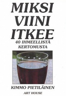 Miksi viini itkee: 40 ihmeellistä kertomusta - Kimmo Pietiläinen